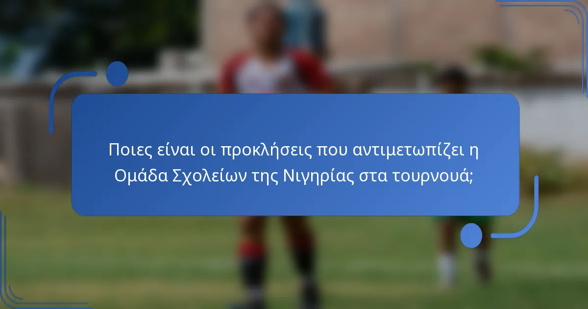 Ποιες είναι οι προκλήσεις που αντιμετωπίζει η Ομάδα Σχολείων της Νιγηρίας στα τουρνουά;