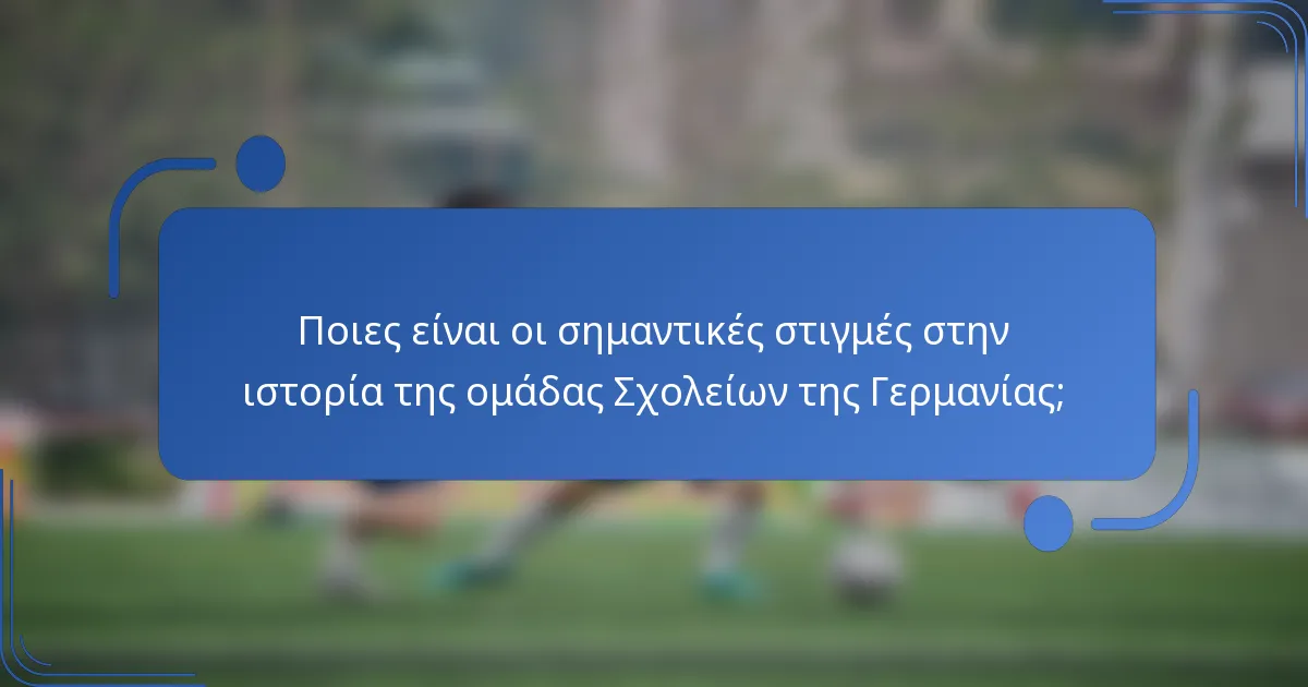 Ποιες είναι οι σημαντικές στιγμές στην ιστορία της ομάδας Σχολείων της Γερμανίας;