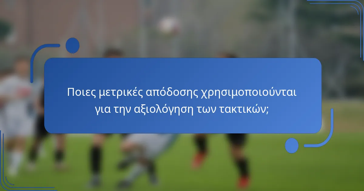 Ποιες μετρικές απόδοσης χρησιμοποιούνται για την αξιολόγηση των τακτικών;