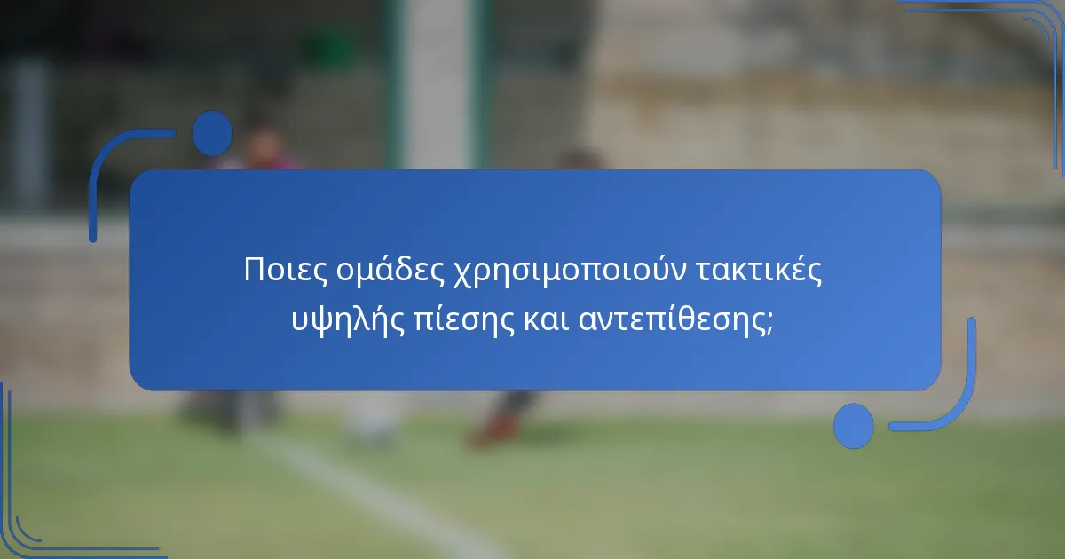 Ποιες ομάδες χρησιμοποιούν τακτικές υψηλής πίεσης και αντεπίθεσης;