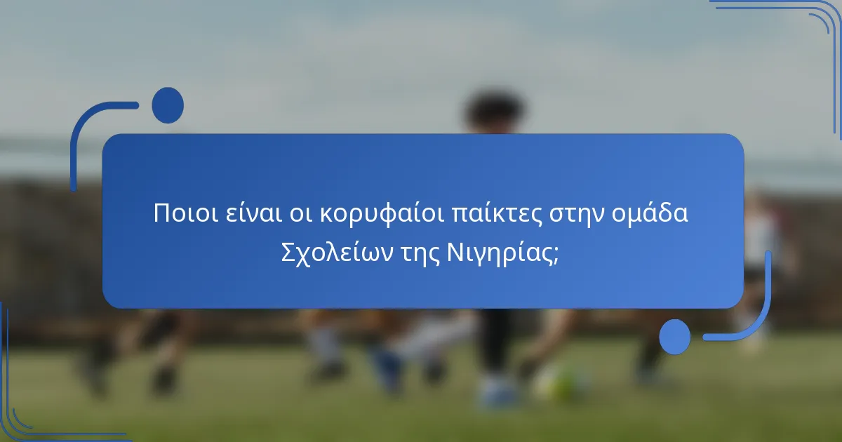 Ποιοι είναι οι κορυφαίοι παίκτες στην ομάδα Σχολείων της Νιγηρίας;